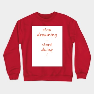 Stop dreaming, start doing Crewneck Sweatshirt